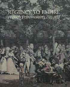 Item #423-5 Regency to Empire: French Printmaking, 1715-1814. Victor Carlson, John Ittmann