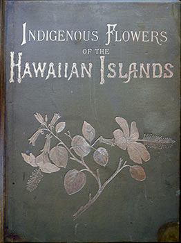 Item #51-1843 Indigenous Flowers of the Hawaiian islands. Forty-four plates painted in water-colours and described by Mrs. Francis Sinclair, Jr. First edition. Isabella. "Mrs. Francis Sinclair Jr." Sinclair.