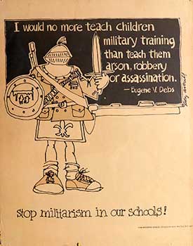 Item #51-2052 “I would no more teach children military training than teach them arson, robbery, or assassination.” — Eugene V. Debs Stop militarism in our schools. Poster. Peg Averill.