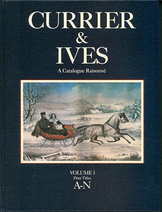 Item #51-2506 Currier and Ives: A Catalogue Raisonné. A Comprehensive Catalogue of the...