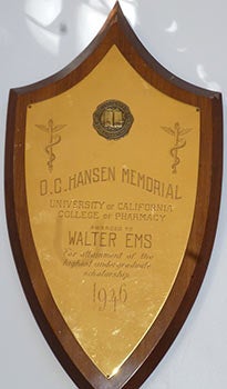 Item #51-2575 O.C. Hansen Memorial Plaque. Awarded to Walter Ems for attainment of the highest undergraduate scholarship. University of California. College of Pharmacy. 1946. University of California. College of Pharmacy.