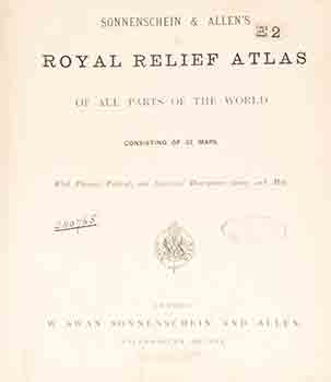 Sonnenschein & Allen's royal relief atlas of all parts of the world, consisting of 31 maps, with physical, political, and statistical description facing each map.. First edition.