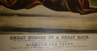 Great Horses in a Great Race “The Finish in The Great Match Race For $ 5.000. A Side and $ 5.000. Added Money One Mile and a Quarter...At Sheepshead Bay, N.Y. June 25th 1890...Between Salvator and Tenny. J.B. Haggin’s Ch. c. Salvator by Prince Charlie Murphy...1. D.T. Pulsifer’s B.c. Tenny by Rayon d’Or...Garrison 2. Won by a Neck Only...Time 2:05. First edition.