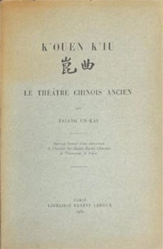 Item #51-4558 K'ouen K'iu. Le théâtre chinois ancien. First edition. Tsiang Un-Ka