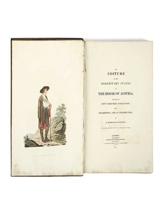 The costume of the hereditary states of the House of Austria, displayed in fifty coloured engravings ; with descriptions, and an introduction, by M. Bertrand de Moleville ; translated by R.C. Dallas, Esq.... Costumes des états héréditaires de la maison d'Autriche. Text in English and French. First editon.