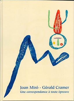 Item #51-4865 Joan Miró – Gérald Cramer. Une Correspondance à Toute Épreuve. An Illustrated archive of the letters from Joan Miró to the art publisher Gérald Cramer, 1947-1980. First edition. New condition. Joan Miró, Jean-Charles Giroud.