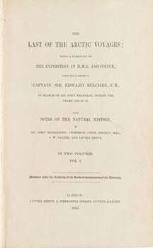 The last of the Arctic voyages : being a narrative of the expedition in H.M.S. Assistance, under the command of Captain Sir Edward Belcher, C.B., in search of Sir John Franklin, during the years 1852-53-54 . With Notes on the Natural History by Sir John Richardson, J. W. Salter and Lovell Reeve. Vol. 1. only. First edition.
