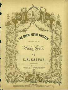 Item #59-0516 The Swiss Alpine Waltzes: Composed for the Piano Forte by C.A. Caspar. B. Wassner
