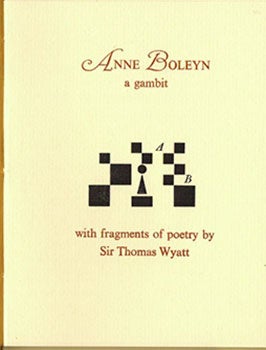Item #59-3924 Anne Boleyn, A Gambit. With Fragments of Poetry by Sir Thomas Wyatt. Carol W. Bradley