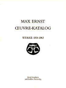 Item #606-X Max Ernst: Œuvre-Katalog, 1954-1963. The Complete Paintings, Drawings, Sculpture,...