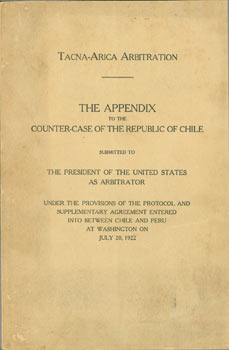 Republic Of Chile - Tacna-Arica Arbitration. The Appendix to the Counter-Case of the Republic of Chile. Submitted to the President of the United States As Arbitrator