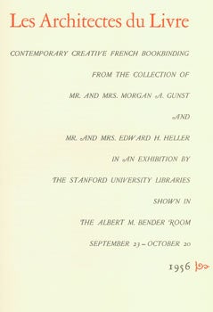 Item #63-2067 Les Architectes Du Livre. Contemporary Creative French Bookbinding from the collection of Mr. and Mrs. Morgan A. Gunst and Mr. and Mrs. Edward H. Heller in an exhibition by the Stanford University Libraries ... September 23-October 20, 1956. (Catalogue compiled by J. Terry Bender). Grabhorn Press, J Terry Bender, Stanford University Libraries, Julien Cain, E. Brin, San Francisco, pref.