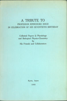 Item #63-2929 A Tribute to Professor Rinnosuke Shoji in Celebration of His Seventieth Birthday. Collected Papers in Physiology and Biological Physico-Chemistry by His Friends and Collaborators. Hisato Yoshimura, Department of Physiology Kyoto Prefectural University of Medicine.