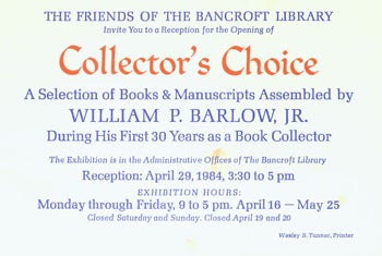 Friends of The Bancroft Library; Wesley B. Tanner (print) - The Friends of the Bancroft Library Invite You to a Reception for the Opening of Collector's Choice, a Selection of Books & Manuscripts Assembled by William P. Barlow Jr. During His First 30 Years As a Book Collector. April 29, 1984