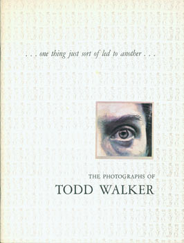 Item #63-3316 The Photographs of Todd Walker: ...one thing just sort of led to another......