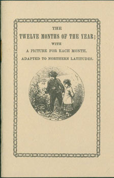 Item #63-5424 The Twelve Months Of The Year; With A Picture for Each Month. Adapted to Northern Latitudes. Originally published circa 1844 and now reprinted as a Christmas remembrance for the friends of Fred, Mary, Rick and Peter Ruffner, Christmas 1977. Frederick Gale Ruffner Jr.