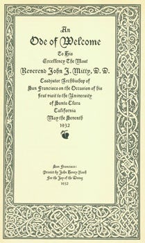 Item #63-6186 An ode of welcome to his excellency the Most Reverend John J. Mitty, coadjutor archbishop of San Francisco on the occasion of his first visit to the University of Santa Clara, California, May the seventh, 1932. One of 25 copies; this is the Printer's Copy. Henry L. Walsh, John Henry Nash, John Francis Neylan, University of Santa Clara.