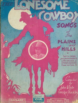 Item #63-6725 Lonesome Cowboy Songs Of the Plains and Hills. With Chord Accompaniments for Ukulele, Tenor Banjo and Guitar. John White, George Shackley, compil.