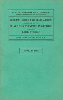 Item #63-6836 General Rules And Regulations Prescribed by the Board of Supervising Inspectors: Tank Vessels. Rules and Regulations Series, No. 14. April 19, 1939. Original First Edition. Bureau of Marine Inspection and Navigation United States Department of Commerce.