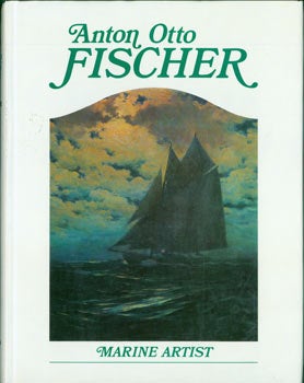 Item #63-7368 Anton Otto Fischer: Marine Artist. His Life And Work. Katrina Sigsbee Fischer, Alex. A. Hurst.