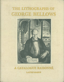 Item #63-7489 Lithographs Of George Bellows: A Catalogue Raisonne. Original First Edition. Lauris Mason, Joan Ludman, Charles H. Morgan, George Bellows, assist., fwd.