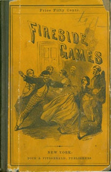 Item #63-8083 Fireside Games; For Winter Evening Amusement. A repertory of social recreations, containing an explanation of the most entertaining games, suited to the family circle, and also adapted for social gatherings, pic-nics and parties. Illustrated With Numerous Engravings. Dick, Fitzgerald, New York Publisher.