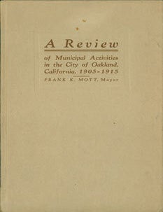 Item #63-8101 A Review of Municipal Activities in the City of Oakland, California, 1905 - 1915. California City of Oakland, Mayor Frank K. Mott.