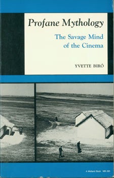 Item #63-8494 Profane Mythology. The Savage Mind of the Cinema. With Signed dedication by Author to Judy Stone inside cover. Original First Edition. Yvette Biro.