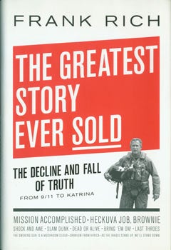 Item #63-8498 The Greatest Story Ever Sold. The Decline And Fall Of Truth From 9/11 to Katrina. With Signed dedication by author on title page. First Edition. Frank Rich.