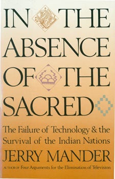 Item #63-8509 In The Absence Of The Sacred. The Failure of Technology & the Survival of the Indian Nations. Signed dedication by the author to Judy Stone inside cover. Original First Edition. Jerry Mander.