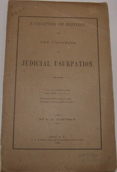 Item #63-9077 A Chapter Of History or the Progress of Judicial Usurpation. First Edition. A. G....