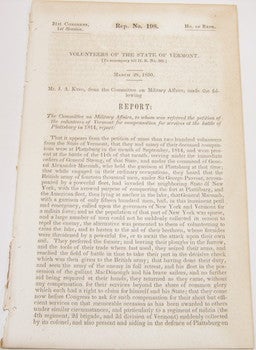 Item #63-9086 Volunteers Of The State Of Vermont [To Accompany H. R. No. 205] March 28, 1850. Mr. J.A. King, from the Committee on Military Affairs, made the following Report: The Committee on Military Affairs, to whom was referred the petition of the volunteers of Vermont for compensation for services at the battle of Pittsburgh in 1814. House of Representatives, 31st Congress, 1st Session, Rep. No. 198. House Of Representatives Committee on Military Affairs United States. Congress. John Alsop King.