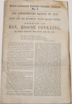 Item #63-9093 Buffalo Commercial Advertiser Campaign Document No. 1. The Presidential Battle Of 1872. Grant and his Defamers: Deeds Against Words. Speech of Hon. Roscoe Conkling. At Cooper Institute, New York, July 23, 1872. Roscoe Conkling.