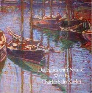 Item #65-0972 Dialogues with Nature: Works by Charles Salis Kaelin. Carol Lowrey, Richard J. Boyle