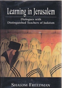 Freedman, Shalom - Learning in Jerusalem: Dialogues with Distinguished Teachers of Judaism