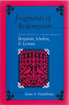 Handelman, Susan A. - Fragments of Redemption: Jewish Thought and Literary Theory in Benjamin, Scholem, and Levinas