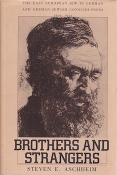 Aschheim, Steven E. - Brothers and Strangers: The East European Jew in German and German Jewish Consciousness 1800-1923