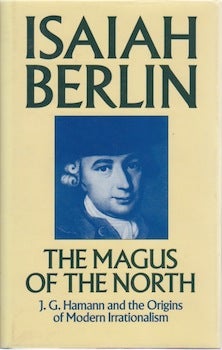 Item #66-0385 The Magus of the North : J. G. Hamann and the Origins of Modern Irrationalism. Isaiah Berlin.
