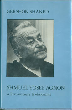 Shaked, Gershon - Shmuel Yosef Agnon: A Revolutionary Traditionalist