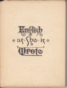 Item #67-0415 English As She Is Wrote. English As She Is Wrote, Showing the Curious Ways in which the English Language may be made to convey ideas or obscure them. No. III in the Parchment Paper Series. D. Appleton, Co, NY.