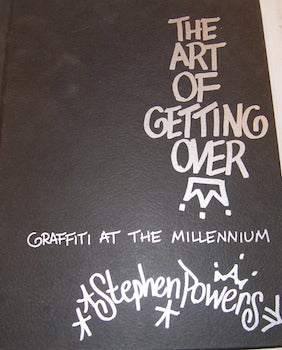 Item #68-0373 The art of getting over : graffiti at the millennium. Stephen Powers