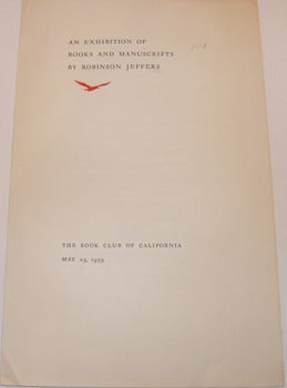 Item #68-0604 An Exhibition Of Books And Manuscripts by Robinson Jeffers. Book Club Of California, Theodore M. Lilienthal, cur.