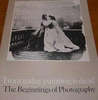 Item #68-0782 From Today Painting Is Dead. The Beginnings of Photography. Victoria, Albert Museum, David Bowen Thomas.