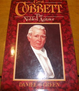Item #68-1073 Great Cobbett : the noblest agitator. Daniel Green