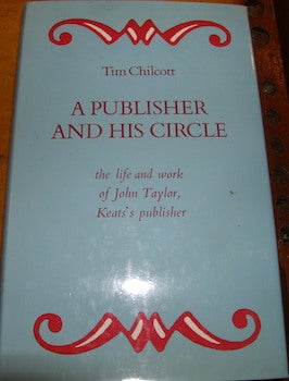Item #68-1204 A Publisher And His Circle: The Life And Work Of John Taylor, Keats's Publisher....