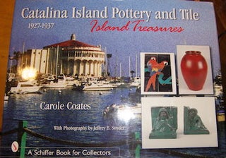 Item #68-1281 Catalina Island pottery and tile, 1927-1937 : island treasures. Carole Coates,...