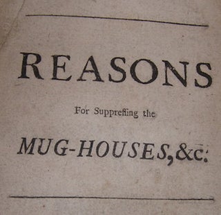Item #68-1547 Down With The Mug: Or, Reasons For Suppressing the Mug-Houses; Humbly Offer'd To...