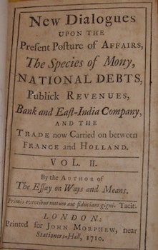 Item #68-1551 New Dialogues Upon The Present Posture Of Affairs the species of Mony, national debts, publick revenues, bank and East-India Company, and the trade now carried on between France and Holland, Vol. II [of "Sir Thomas Double at Court, etc." by Charles Davenant]. By the author of the Essay on Ways and Means [i.e. C. Davenant]. Charles Davenant.