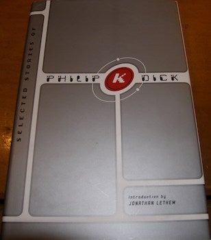 Item #68-2328 Selected Stories Of Philip K. Dick. First Edition. Philip K. Dick, Jonathan Lethem,...