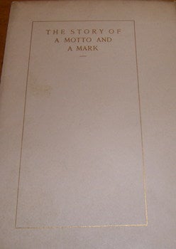 Item #68-2669 The Story Of A Motto And A Mark. Being a brief sketch of a few printers' marks and containing the facts concerning the mark of the Gilliss Press. One of 200. Walter Gilliss.